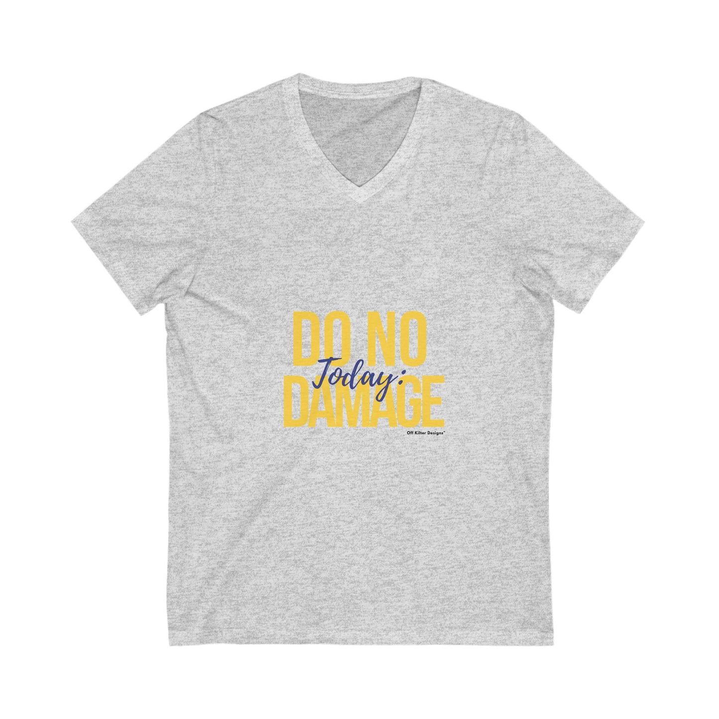 Today do no damage, Unisex Jersey Short Sleeve V-Neck Tee