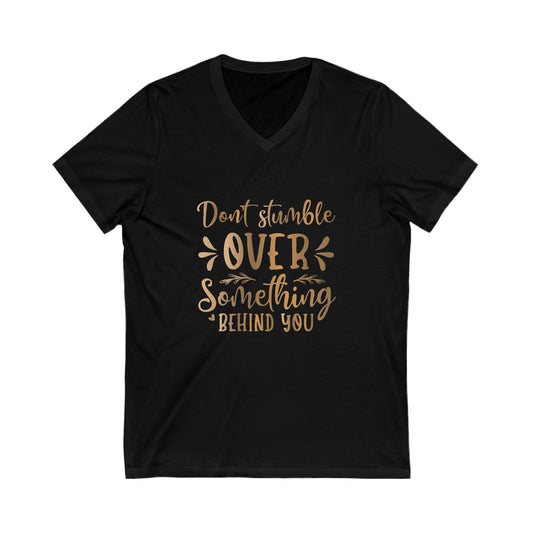 Don't  Stumble Over Something Behind You Unisex Jersey Short Sleeve V-Neck Tee
