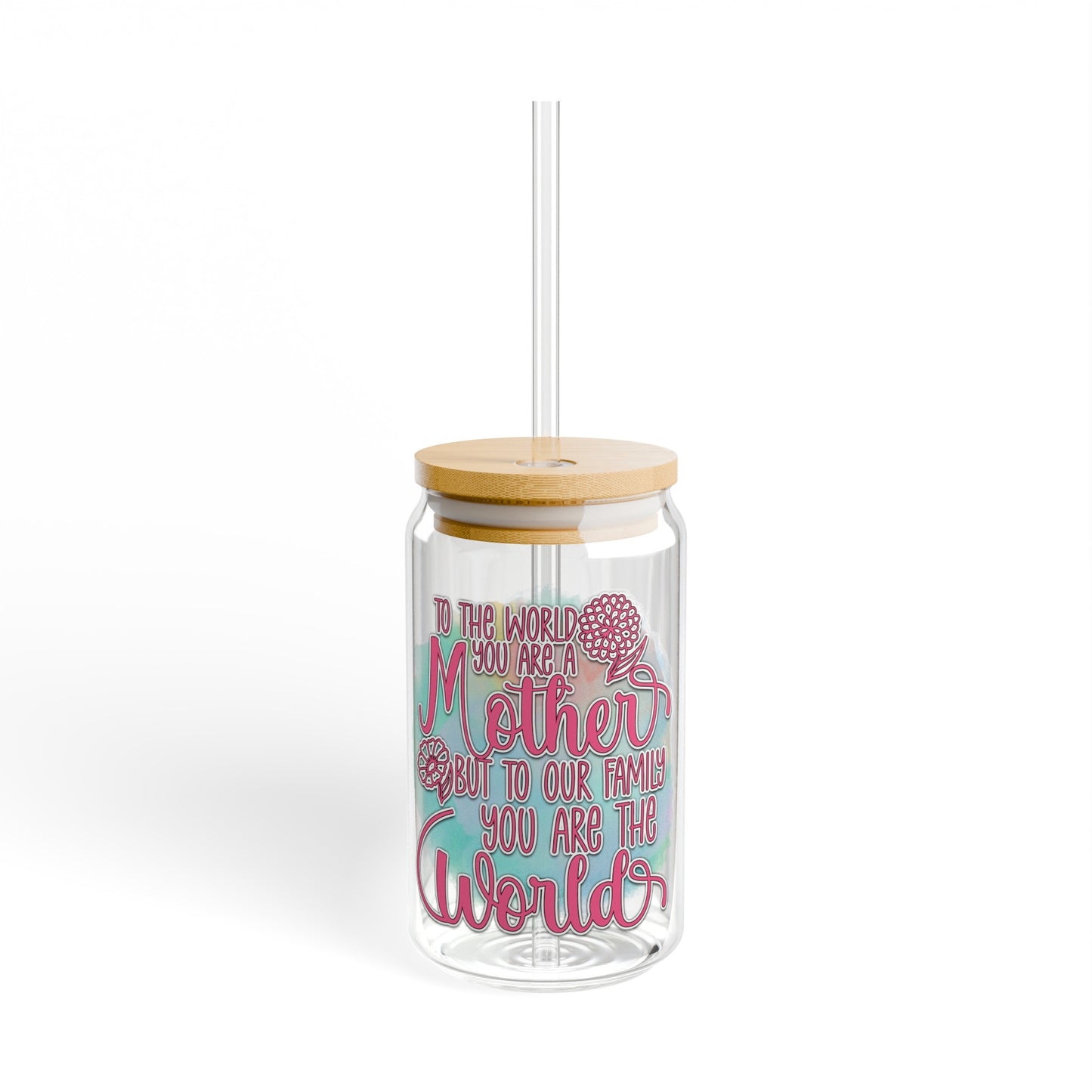 To the world you are a mother  Sipper Glass, 16oz