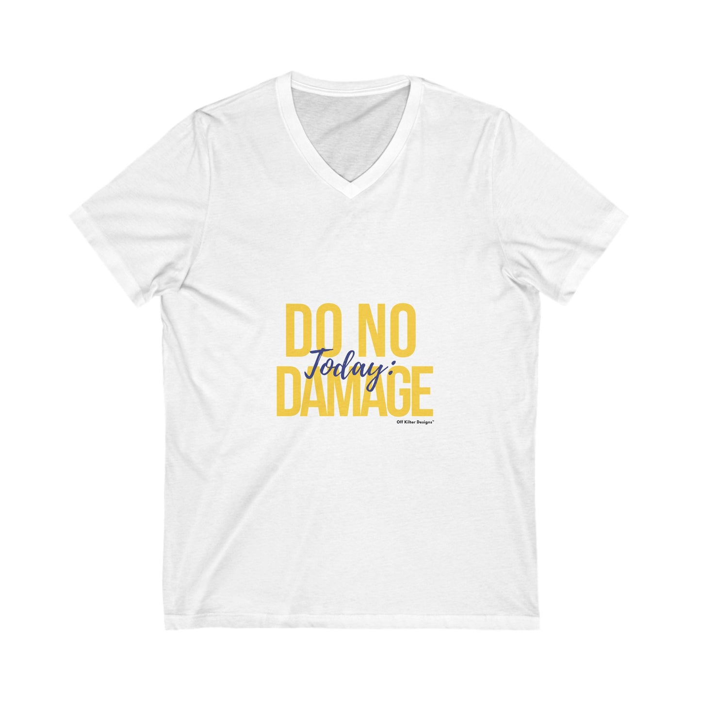 Today do no damage, Unisex Jersey Short Sleeve V-Neck Tee
