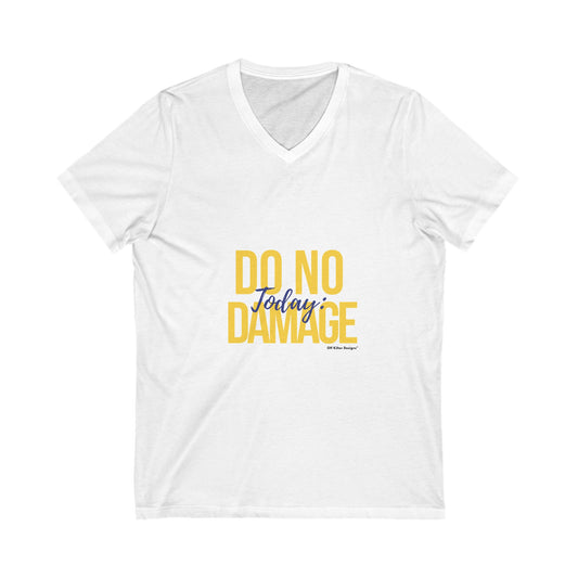Today do no damage, Unisex Jersey Short Sleeve V-Neck Tee