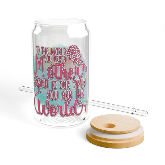 To the world you are a mother  Sipper Glass, 16oz
