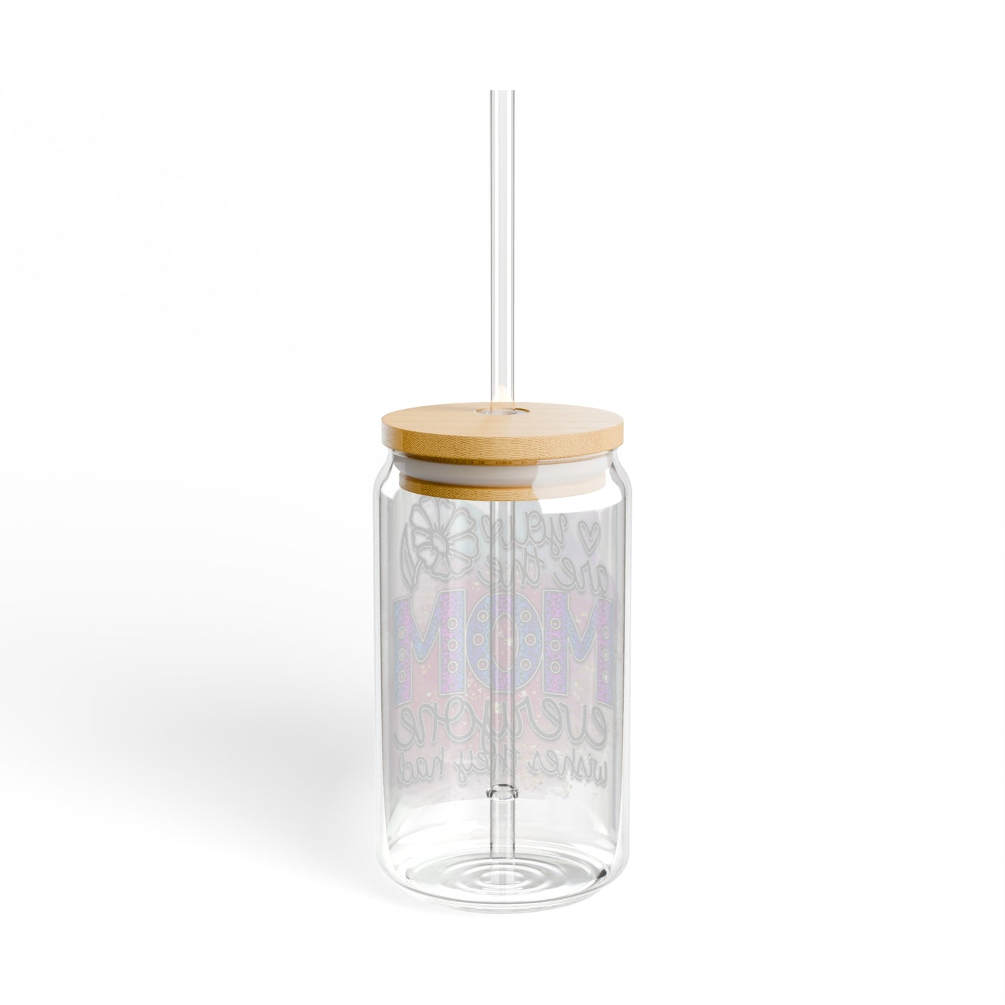 You are the mom everyone wishes they had Sipper Glass, 16oz